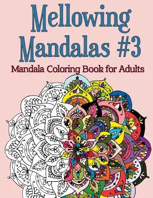 Mandale łagodzące, książka nr 3: Kolorowanka z mandalami dla dorosłych - Mellowing Mandalas, Book #3: Mandala Coloring Book for Adults