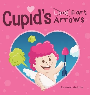 Cupid's Fart Arrows: Zabawna, czytana na głos książka dla dzieci o pierdzeniu i Kupidynie, idealny prezent walentynkowy dla chłopców i dziewcząt - Cupid's Fart Arrows: A Funny, Read Aloud Story Book For Kids About Farting and Cupid, Perfect Valentine's Day Gift For Boys and Girls