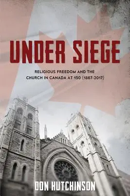 Under Siege: Wolność religijna i Kościół w Kanadzie w wieku 150 lat (1867-2017) - Under Siege: Religious Freedom and the Church in Canada at 150 (1867-2017)