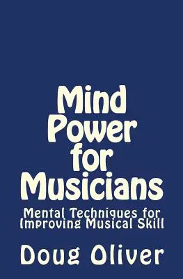 Moc umysłu dla muzyków: Techniki mentalne poprawiające umiejętności muzyczne. - Mind Power for Musicians: Mental techniques for improving musical skill.