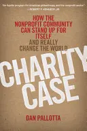 Sprawa dobroczynności: Jak społeczność non-profit może stanąć w swojej obronie i naprawdę zmienić świat - Charity Case: How the Nonprofit Community Can Stand Up for Itself and Really Change the World