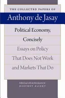 Zwięźle o ekonomii politycznej: Eseje o polityce, która nie działa i rynkach, które działają - Political Economy, Concisely: Essays on Policy That Does Not Work and Markets That Do