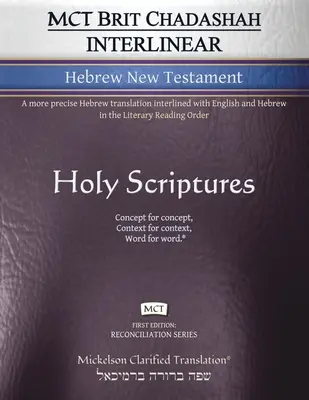 MCT Brit Chadashah Interlinear Hebrew New Testament, Mickelson Clarified: Bardziej precyzyjny przekład hebrajski zinterlinearowany z angielskim i hebrajskim w - MCT Brit Chadashah Interlinear Hebrew New Testament, Mickelson Clarified: A more precise Hebrew translation interlined with English and Hebrew in the