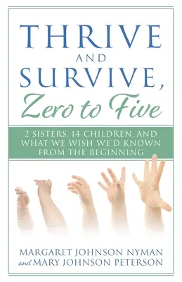 Thrive and Survive, Zero to Five: 2 siostry, 14 dzieci i to, co chcielibyśmy wiedzieć od samego początku - Thrive and Survive, Zero to Five: 2 Sisters, 14 Children, and What We Wish We'd Known from the Beginning