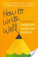 Jak dobrze pisać: Przewodnik dla studentów opieki zdrowotnej i społecznej - How to Write Well: A Guide for Health and Social Care Students