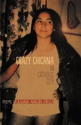 Szalona Chicana w katolickim mieście: Wiersze - Crazy Chicana in Catholic City: Poems