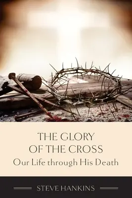 Chwała krzyża: Nasze życie przez Jego śmierć - The Glory of the Cross: Our Life through His Death