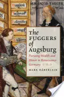 Fuggerowie z Augsburga: Dążenie do bogactwa i honoru w renesansowych Niemczech - The Fuggers of Augsburg: Pursuing Wealth and Honor in Renaissance Germany