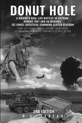 Donut Hole: A Marine's Real_Life Battles in Vietnam During 1967 and 68 Marines, 1st Force Logistical Command Clutch Platoon. - Donut Hole: A Marine's Real_Life Battles in Vietnam During 1967 and 68 Marines, 1st Force Logistical Command Clutch Platoon