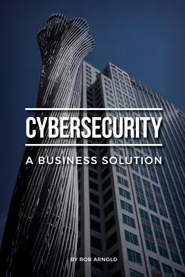 Cyberbezpieczeństwo: A Business Solution: Perspektywa kierownictwa na zarządzanie ryzykiem cybernetycznym - Cybersecurity: A Business Solution: An executive perspective on managing cyber risk