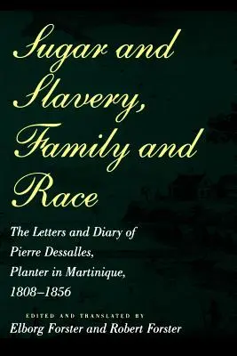 Cukier i niewolnictwo, rodzina i rasa: listy i pamiętnik Pierre'a Dessallesa, plantatora na Martynice, 1808-1856 - Sugar and Slavery, Family and Race: The Letters and Diary of Pierre Dessalles, Planter in Martinique, 1808-1856