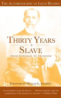 Trzydzieści lat niewoli: Od niewoli do wolności: Autobiografia Louisa Hughesa: The Institution of Slavery as Seen on the Plantation in the Th - Thirty Years a Slave: From Bondage to Freedom: The Autobiography of Louis Hughes: The Institution of Slavery as Seen on the Plantation in th