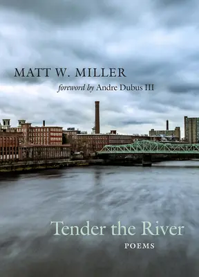 Tender the River: Wiersze - Tender the River: Poems