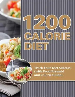 Dieta 1200 kalorii: Śledź sukces swojej diety (z piramidą żywieniową i przewodnikiem po kaloriach) - 1200 Calorie Diet: Track Your Diet Success (with Food Pyramid and Calorie Guide)