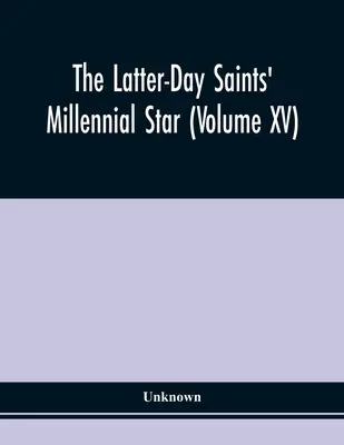 Gwiazda Tysiąclecia Świętych w Dniach Ostatnich (tom XV) - The Latter-Day Saints' Millennial Star (Volume Xv)