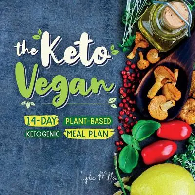 Keto Vegan: 14-dniowy ketogeniczny plan posiłków oparty na roślinach - The Keto Vegan: 14-Day Plant-Based Ketogenic Meal Plan