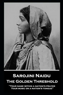 Sarojini Naidu - Złoty próg: „Twoje imię w modlitwie narodu, Twoja muzyka na języku narodu - Sarojini Naidu - The Golden Threshold: ''Your name within a nation's prayer, Your music on a Nation's tongue''