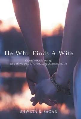 Kto znajdzie żonę: rozważanie małżeństwa w świecie pełnym przekonujących powodów, by tego nie robić - He Who Finds a Wife: Considering Marriage in a World Full of Compelling Reasons Not To