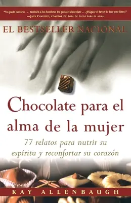 Chocolate Para El Alma de la Mujer: 77 Relatos Para Nutrir Su Espiritu Y Reconfortar Su Corazon