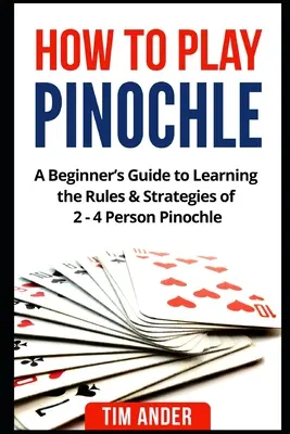 Jak grać w Pinochle: Przewodnik dla początkujących, jak nauczyć się zasad i strategii gry w Pinochle dla 2-4 osób - How to Play Pinochle: A Beginner's Guide to Learning the Rules & Strategies of 2 - 4 Person Pinochle