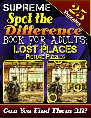 Supreme Spot the Difference Book dla dorosłych: Lost Places Picture Puzzles: Spot the Difference Puzzle Books for Adults. Photo Puzzle Hunt. Czy potrafisz znaleźć - Supreme Spot the Difference Book for Adults: Lost Places Picture Puzzles: Spot the Difference Puzzle Books for Adults. Photo Puzzle Hunt. Can You Find