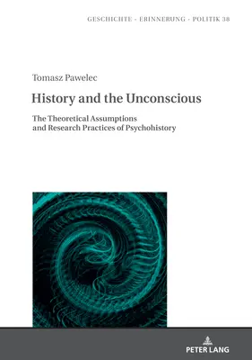 Historia i nieświadomość: teoretyczne założenia i praktyka badawcza psychohistorii - History and the Unconscious: The Theoretical Assumptions and Research Practices of Psychohistory