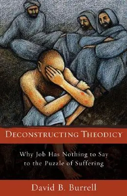 Dekonstrukcja teodycei: Dlaczego Hiob nie ma nic do powiedzenia na temat zagadki cierpienia - Deconstructing Theodicy: Why Job Has Nothing to Say to the Puzzle of Suffering