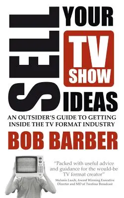 Sprzedawaj swoje pomysły na programy telewizyjne - przewodnik outsidera po branży formatów telewizyjnych - Sell Your TV Show Ideas - An Outsider's Guide to Getting Inside the TV Format Industry