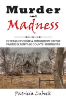 Morderstwo i szaleństwo: 75 lat zbrodni i kary w hrabstwie Renville w stanie Minnesota - Murder and Madness: 75 Years of Crime and Punishment in Renville County Minnesota