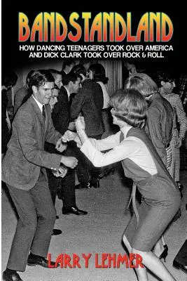 Bandstandland: Jak tańczące nastolatki przejęły Amerykę, a Dick Clark przejął Rock & Roll - Bandstandland: How Dancing Teenagers Took Over America and Dick Clark Took Over Rock & Roll