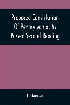 Proponowana konstytucja Pensylwanii, uchwalona w drugim czytaniu - Proposed Constitution Of Pennsylvania, As Passed Second Reading