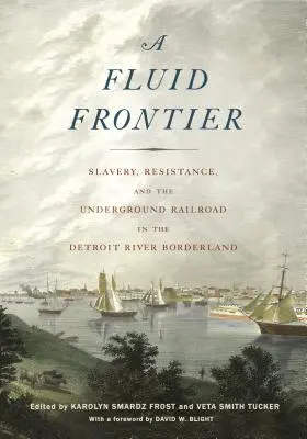 Płynna granica: niewolnictwo, opór i kolej podziemna na pograniczu rzeki Detroit - Fluid Frontier: Slavery, Resistance, and the Underground Railroad in the Detroit River Borderland