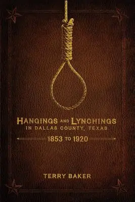 Powieszenia i lincze w hrabstwie Dallas w Teksasie: 1853-1920 - Hangings and Lynchings in Dallas County, Texas: 1853 to 1920