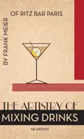 Sztuka mieszania drinków (1934): Frank Meier, RITZ Bar, Paryż; 1934 Reprint - The Artistry Of Mixing Drinks (1934): by Frank Meier, RITZ Bar, Paris;1934 Reprint