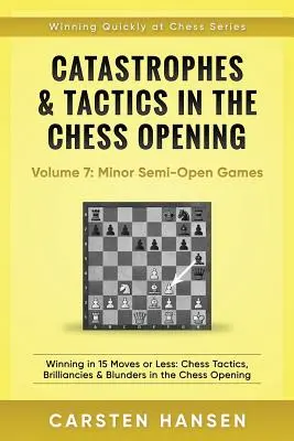 Katastrofy i taktyka w otwarciach szachowych - Tom 7: Gry półotwarte: Winning in 15 Moves or Less: Taktyki szachowe, błyskotki i pomyłki w partiach półotwartych. - Catastrophes & Tactics in the Chess Opening - Volume 7: Semi-Open Games: Winning in 15 Moves or Less: Chess Tactics, Brilliancies & Blunders in the Ch