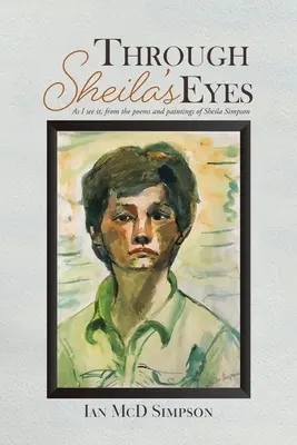 Oczami Sheili: Jak ja to widzę, na podstawie wierszy i obrazów Sheili Simpson - Through Sheila's Eyes: As I See It, from the Poems and Paintings of Sheila Simpson