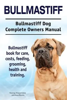 Bullmastiff. Bullmastiff Dog Kompletna instrukcja obsługi. Książka Bullmastiff na temat opieki, kosztów, karmienia, pielęgnacji, zdrowia i szkolenia. - Bullmastiff. Bullmastiff Dog Complete Owners Manual. Bullmastiff book for care, costs, feeding, grooming, health and training.