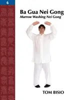 Ba Gua Nei Gong, tom 6: Płukanie szpiku Nei Gong - Ba Gua Nei Gong, Volume 6: Marrow Washing Nei Gong