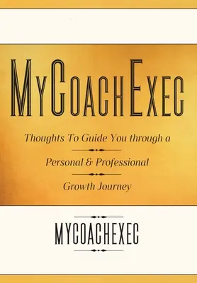 MyCoachExec: Myśli, które poprowadzą cię przez rozwój osobisty i zawodowy - MyCoachExec: Thoughts to Guide You Through a Personal & Professional Growth Journey
