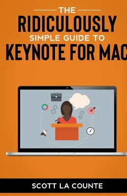 Niezwykle prosty przewodnik po Keynote dla komputerów Mac: Tworzenie prezentacji na komputerze Mac - The Ridiculously Simple Guide to Keynote For Mac: Creating Presentations On Your Mac