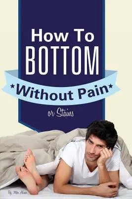 Jak zejść na dno bez bólu i plam - How to Bottom Without Pain or Stains