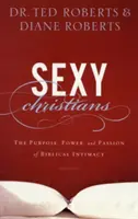 Seksowni chrześcijanie: Cel, moc i pasja biblijnej intymności - Sexy Christians: The Purpose, Power, and Passion of Biblical Intimacy