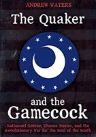 The Quaker and the Gamecock: Nathanael Greene, Thomas Sumter i wojna rewolucyjna o duszę Południa - The Quaker and the Gamecock: Nathanael Greene, Thomas Sumter, and the Revolutionary War for the Soul of the South