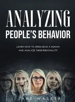 Analiza ludzkich zachowań: Dowiedz się, jak szybko czytać ludzi i analizować ich osobowość - Analyzing People's Behavior: Learn How to Speed Read a Human and Analyze Their Personality
