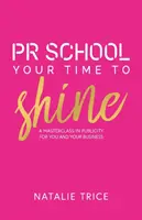 Szkoła PR: Your Time to Shine: Mistrzowska klasa reklamy dla Ciebie i Twojej firmy - PR School: Your Time to Shine: A Masterclass in Publicity for You and Your Business