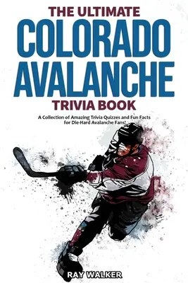 The Ultimate Colorado Avalanche Trivia Book: Kolekcja niesamowitych quizów i zabawnych faktów dla zagorzałych fanów Avalanche! - The Ultimate Colorado Avalanche Trivia Book: A Collection of Amazing Trivia Quizzes and Fun Facts for Die-Hard Avalanche Fans!