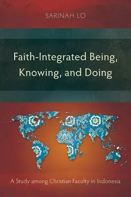 Bycie, wiedza i działanie zintegrowane z wiarą: Badanie wśród chrześcijańskich wykładowców w Indonezji - Faith-Integrated Being, Knowing, and Doing: A Study among Christian Faculty in Indonesia