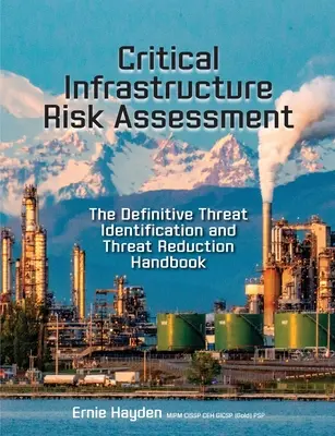 Ocena ryzyka infrastruktury krytycznej: Ostateczny podręcznik identyfikacji i redukcji zagrożeń - Critical Infrastructure Risk Assessment: The Definitive Threat Identification and Threat Reduction Handbook