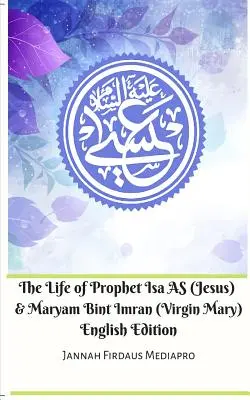 Życie Proroka Isy AS (Jezusa) i Maryam Bint Imran (Dziewicy Maryi) Wydanie angielskie - The Life of Prophet Isa AS (Jesus) and Maryam Bint Imran (Virgin Mary) English Edition