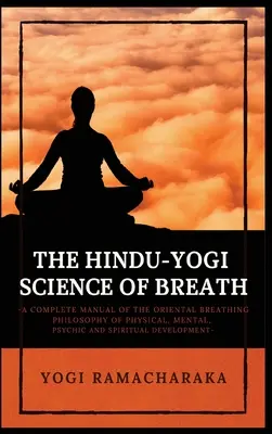 Hindusko-jogiczna nauka o oddechu: Kompletny podręcznik ORIENTALNEJ FILOZOFII ODDECHU rozwoju fizycznego, umysłowego, psychicznego i duchowego - The Hindu-Yogi Science of Breath: A Complete Manual of THE ORIENTAL BREATHING PHILOSOPHY of Physical, Mental, Psychic and Spiritual Development